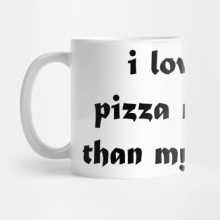 i love pizza more than my self Mug